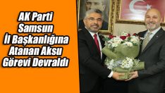 AK Parti Samsun İl Başkanlığına atanan Aksu görevi devraldı