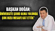 Başkan Doğan;”Üniversite Şehri Olma Yolunda Çok Hızlı Mesafe Kat Ettik”
