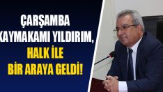 Çarşamba Kaymakamı Yıldırım, Halk ile Bir Araya Geldi!