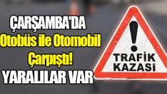 Çarşamba’da Otobüs ile Otomobil Çarpıştı! Yaralılar Var