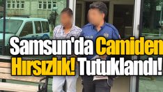 Samsun’da Camiden Hırsızlık! Tutuklandı!