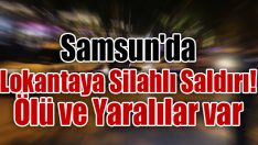 Samsun’da Lokantaya Silahlı Saldırı! Ölü ve Yaralılar var