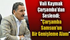 Vali Kaymak Çarşamba’dan Seslendi;”Çarşamba Samsun’un bir genişleme alanı”