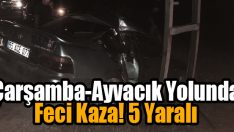 Çarşamba-Ayvacık Yolunda Feci Kaza! 5 Yaralı