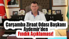 Çarşamba Ziraat Odası Başkanı Aydemir’den Fındık Açıklaması!