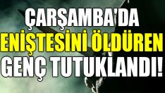Çarşamba’da Eniştesini Öldüren Genç Tutuklandı!