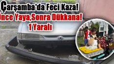 Çarşamba’da Feci Kaza! Önce Yaya,Sonra Dükkana! 1 Yaralı