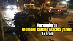 Çarşamba’da Otomobil Cenaze Aracına Çarptı! 1 Yaralı