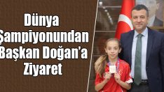 Dünya Şampiyonundan Başkan Doğan’a Ziyaret