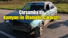 Çarşamba’da Kamyon ile Otomobil Çarpıştı!