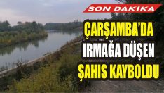 Çarşamba’da Irmağa Düşen Şahıs Kayboldu