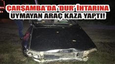 Çarşamba’da ‘Dur’ İhtarına Uymayan Araç Kaza Yaptı!