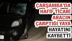 Çarşamba’da Hafif Ticari Aracın Çarptığı Yaya Hayatını Kaybetti