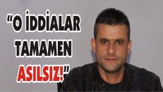 “O İddialar Tamamen Asılsız!”