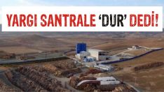 Yargı Santrale ‘DUR’ Dedi!
