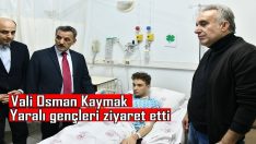 Vali Osman Kaymak, yaralı gençleri ziyaret etti