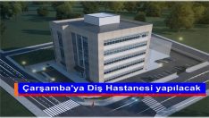 Çarşamba’ya Diş Hastanesi yapılacak