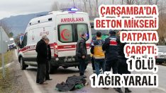 Çarşamba’da Beton Mikseri Patpata Çarptı: 1 Ölü, 1 Ağır Yaralı