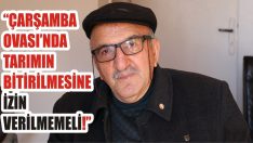 “Çarşamba Ovası’nda Tarımın Bitirilmesine İzin Verilmemeli!”
