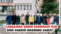 “Çarşamba Şeker Fabrikası İçin Dün Vardık Bugünde Varız!”