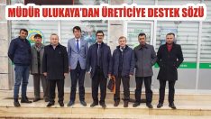Müdür Ulukaya’dan Üreticiye Destek Sözü