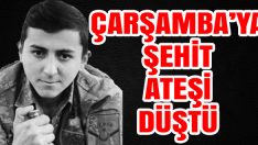 Çarşamba’ya Şehit Ateşi Düştü