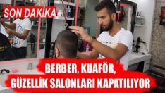 Son dakika… Berber, Kuaför, Güzellik Salonları Kapatılıyor