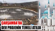 Çarşamba’da Dev Projenin Temeli Atıldı