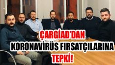 ÇARGİAD’dan Koronavirüs Fırsatçılarına Tepki!