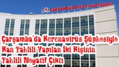 Çarşamba’da Koronavirüs Şüphesiyle Kan Tahlili Yapılan İki Kişinin Tahlili Negatif Çıktı