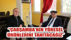 “Çarşamba’nın Yöresel Ürünlerini Tanıtacağız”