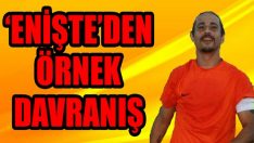 ‘Enişte’den Örnek Davranış