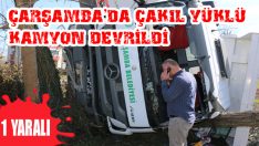 Çarşamba’da Çakıl Yüklü Kamyon Devrildi: 1 Yaralı