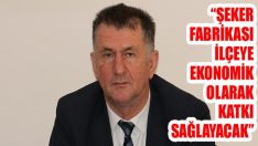“Şeker Fabrikası İlçeye Ekonomik Olarak Katkı Sağlayacak”