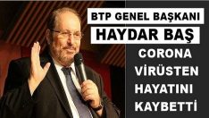 BTP GENEL BAŞKANI HAYDAR BAŞ, CORONA VİRÜSTEN HAYATINI KAYBETTİ