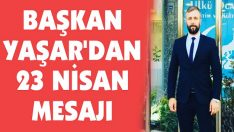 Başkan Yaşar’dan 23 Nisan Mesajı