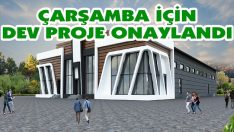 Çarşamba İçin Dev Proje Onaylandı