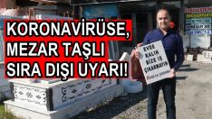 KORONAVİRÜSE, MEZAR TAŞLI SIRA DIŞI UYARI!