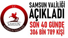 SON 40 GÜNDE 306 BİN 789 KİŞİ