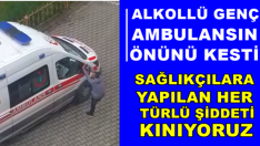 ALKOLLÜ GENÇ  AMBULANSIN ÖNÜNÜ KESTİ