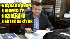BAŞKAN DOĞAN, ÜNİVERSİTE HAZIRLIĞINA DESTEK VERİYOR