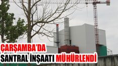 Çarşamba’da Santral İnşaatı Mühürlendi
