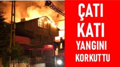 ÇARŞAMBA’DA ÇATI KATI YANGINI KORKUTTU