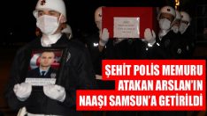 Şehit Polis Memuru Atakan Arslan’ın Naaşı Samsun’a Getirildi