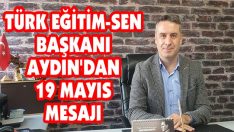 Türk Eğitim-Sen Başkanı Aydın’dan 19 Mayıs Mesajı