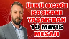 Ülkü Ocağı Başkanı Yaşar’dan 19 Mayıs Mesajı