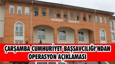 Çarşamba Cumhuriyet Başsavcılığı’ndan Operasyon Açıklaması
