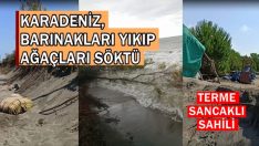TERME’DE, KARADENİZ BARINAKLARI YIKIP AĞAÇLARI SÖKTÜ