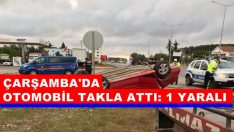 ÇARŞAMBA’DA OTOMOBİL TAKLA ATTI: 1 YARALI