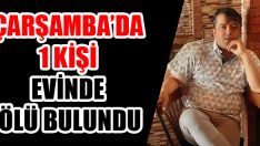 Çarşamba’da 1 Kişi Evinde Ölü Bulundu